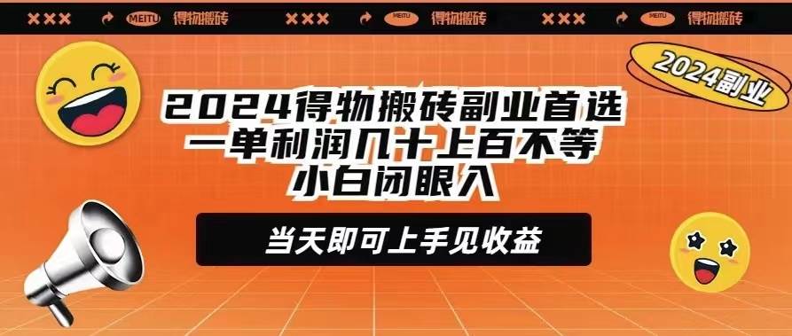 2024得物搬砖副业首选一单利润几十上百不等小白闭眼当天即可上手见收益轻创网-网创项目资源站-副业项目-创业项目-搞钱项目轻创网