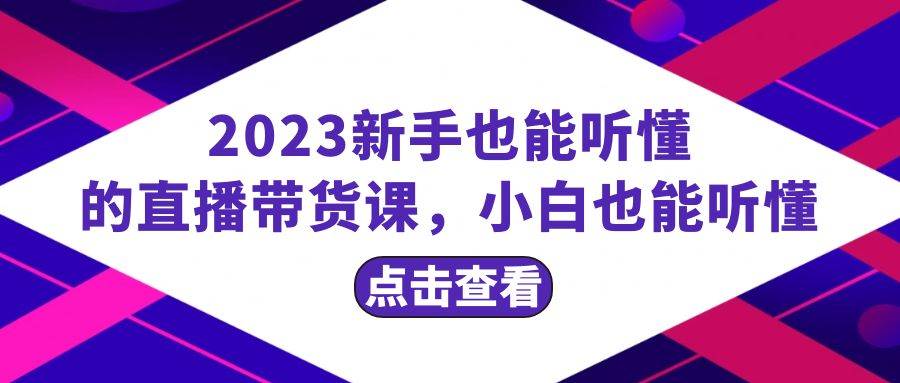 2023新手也能听懂的直播带货课，小白也能听懂，20节完整轻创网-网创项目资源站-副业项目-创业项目-搞钱项目轻创网