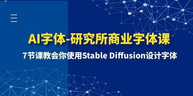 AI字体-研究所商业字体课-第1期：7节课教会你使用Stable Diffusion设计字体轻创网-网创项目资源站-副业项目-创业项目-搞钱项目轻创网