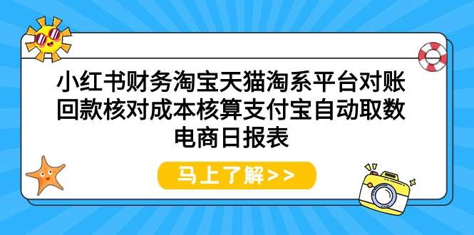 小红书财务淘宝天猫淘系平台对账回款核对成本核算支付宝自动取数电商日报表轻创网-网创项目资源站-副业项目-创业项目-搞钱项目轻创网