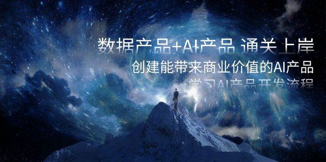 数据产品+AI产品 通关上岸，创建能带来商业价值的AI产品，学习AI产品开发轻创网-网创项目资源站-副业项目-创业项目-搞钱项目轻创网