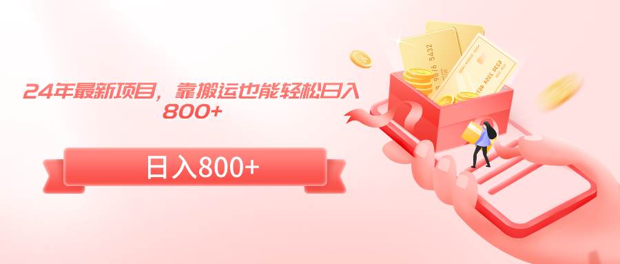 24年最新项目，靠搬运也能轻松日入800+轻创网-网创项目资源站-副业项目-创业项目-搞钱项目轻创网