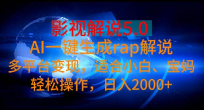 影视解说5.0  AI一键生成rap解说 多平台变现，适合小白，日入2000+轻创网-网创项目资源站-副业项目-创业项目-搞钱项目轻创网