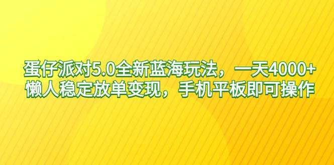 蛋仔派对5.0全新蓝海玩法，一天4000+，懒人稳定放单变现，手机平板即可…轻创网-网创项目资源站-副业项目-创业项目-搞钱项目轻创网