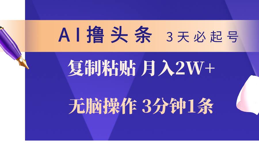 AI撸头条3天必起号，无脑操作3分钟1条，复制粘贴轻松月入2W+轻创网-网创项目资源站-副业项目-创业项目-搞钱项目轻创网