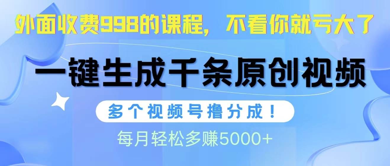 视频号软件辅助日产1000条原创视频，多个账号撸分成收益，每个月多赚5000+轻创网-网创项目资源站-副业项目-创业项目-搞钱项目轻创网