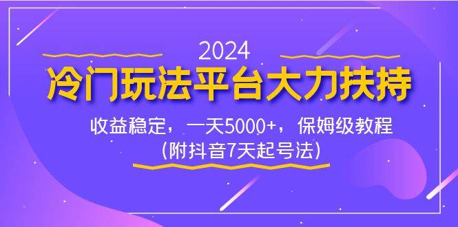 2024冷门玩法平台大力扶持，收益稳定，一天5000+，保姆级教程（附抖音7…轻创网-网创项目资源站-副业项目-创业项目-搞钱项目轻创网