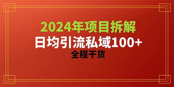 2024项目拆解日均引流100+精准创业粉，全程干货轻创网-网创项目资源站-副业项目-创业项目-搞钱项目轻创网