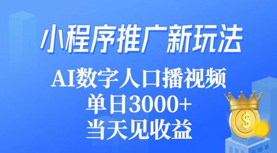 小程序推广新玩法，AI数字人口播视频，单日3000+，当天见收益轻创网-网创项目资源站-副业项目-创业项目-搞钱项目轻创网