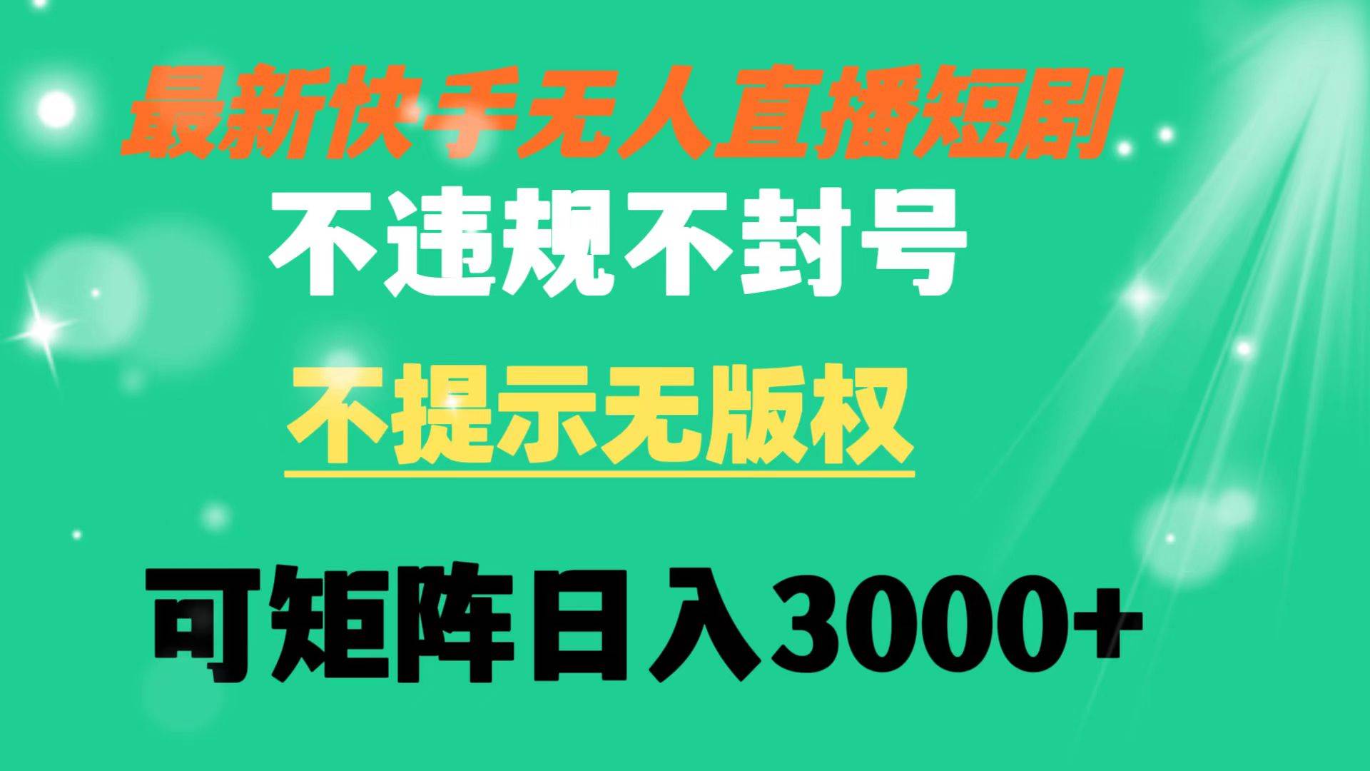 快手无人直播短剧 不违规 不提示 无版权 可矩阵操作轻松日入3000+轻创网-网创项目资源站-副业项目-创业项目-搞钱项目轻创网