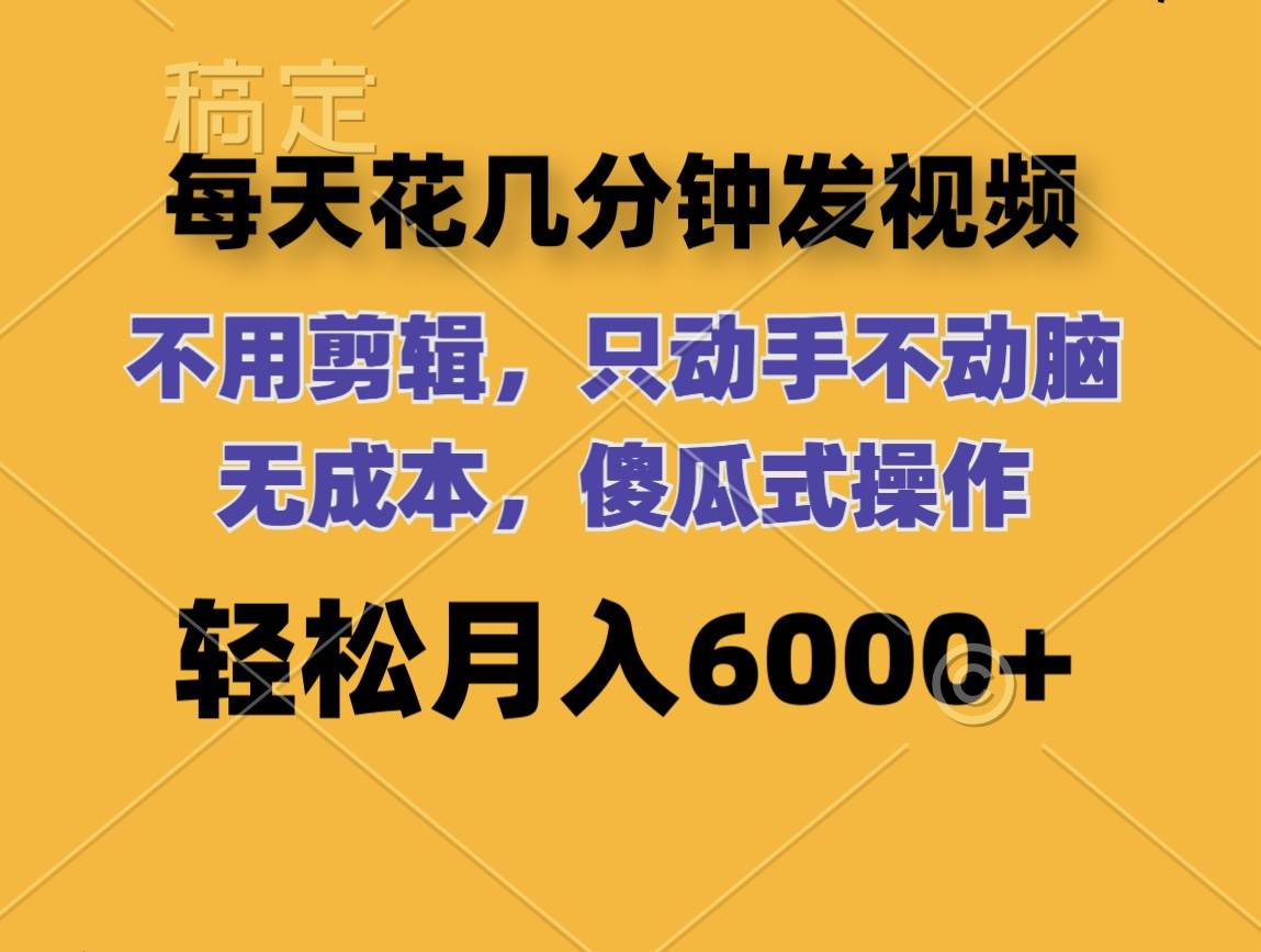 每天花几分钟发视频 无需剪辑 动手不动脑 无成本 傻瓜式操作 轻松月入6…轻创网-网创项目资源站-副业项目-创业项目-搞钱项目轻创网