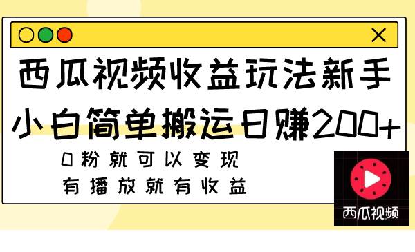 西瓜视频收益玩法,新手小白简单搬运日赚200+0粉就可以变现 有播放就有收益轻创网-网创项目资源站-副业项目-创业项目-搞钱项目轻创网