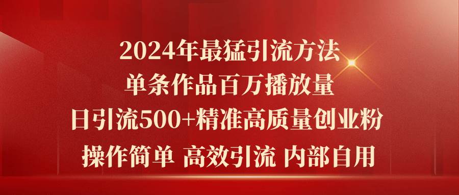 2024年最猛暴力引流方法，单条作品百万播放 单日引流500+高质量精准创业粉轻创网-网创项目资源站-副业项目-创业项目-搞钱项目轻创网