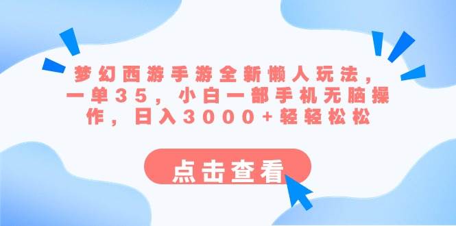 梦幻西游手游全新懒人玩法 一单35 小白一部手机无脑操作 日入3000+轻轻松松轻创网-网创项目资源站-副业项目-创业项目-搞钱项目轻创网