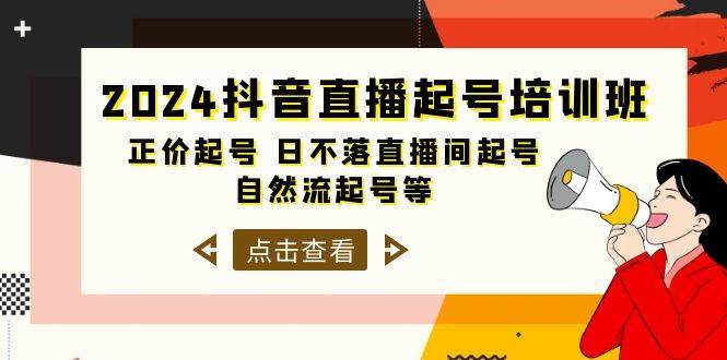2024抖音直播起号培训班，正价起号 日不落直播间起号 自然流起号等-33节轻创网-网创项目资源站-副业项目-创业项目-搞钱项目轻创网