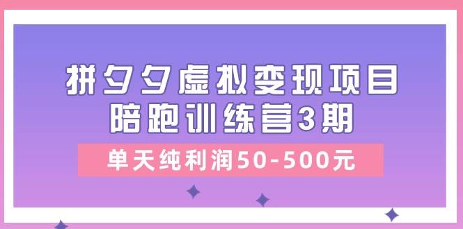 某收费培训《拼夕夕虚拟变现项目陪跑训练营3期》单天纯利润50-500元轻创网-网创项目资源站-副业项目-创业项目-搞钱项目轻创网
