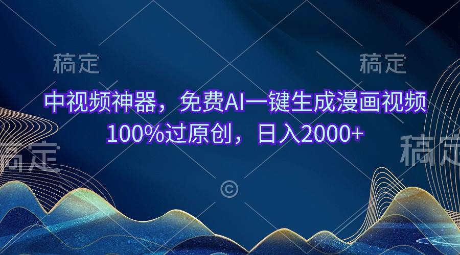 中视频神器，免费AI一键生成漫画视频100%过原创，日入2000+轻创网-网创项目资源站-副业项目-创业项目-搞钱项目轻创网