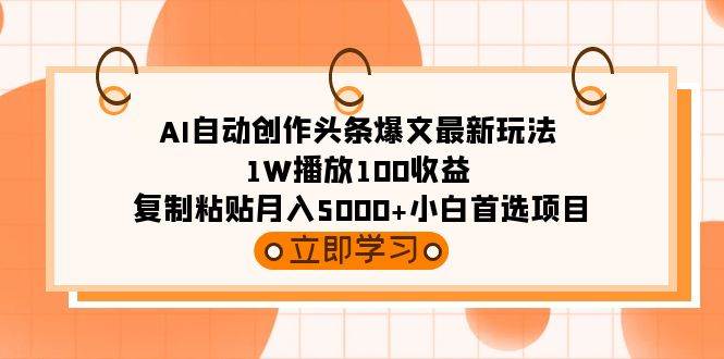AI自动创作头条爆文最新玩法 1W播放100收益 复制粘贴月入5000+小白首选项目轻创网-网创项目资源站-副业项目-创业项目-搞钱项目轻创网