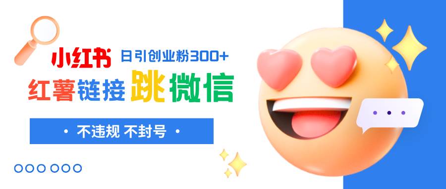 小红薯跳转微信链接制作和引流思路，不违规不封号！轻创网-网创项目资源站-副业项目-创业项目-搞钱项目轻创网