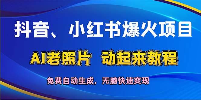 抖音、小红书爆火项目：AI老照片动起来教程，免费自动生成，无脑快速变…轻创网-网创项目资源站-副业项目-创业项目-搞钱项目轻创网