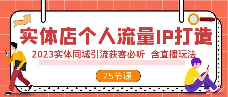 实体店个人流量IP打造 2023实体同城引流获客必听 含直播玩法（75节完整版）轻创网-网创项目资源站-副业项目-创业项目-搞钱项目轻创网