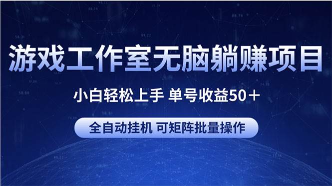 游戏工作室无脑躺赚项目 小白轻松上手 单号收益50＋ 可矩阵批量操作轻创网-网创项目资源站-副业项目-创业项目-搞钱项目轻创网