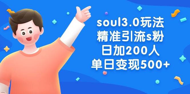 soul3.0玩法精准引流s粉，日加200人单日变现500+轻创网-网创项目资源站-副业项目-创业项目-搞钱项目轻创网