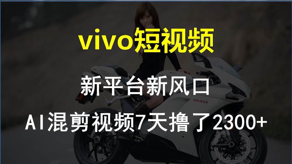 vivo短视频:新平台新风口，AI混剪视频7天撸了2300+轻创网-网创项目资源站-副业项目-创业项目-搞钱项目轻创网