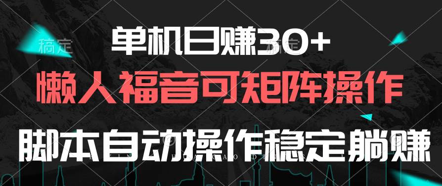 单机日赚30+，懒人福音可矩阵，脚本自动操作稳定躺赚轻创网-网创项目资源站-副业项目-创业项目-搞钱项目轻创网