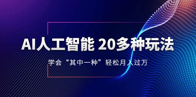 AI人工智能 20多种玩法 学会“其中一种”轻松月入过万，持续更新AI最新玩法轻创网-网创项目资源站-副业项目-创业项目-搞钱项目轻创网