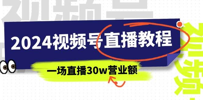 2024视频号直播教程：视频号如何赚钱详细教学，一场直播30w营业额（37节）轻创网-网创项目资源站-副业项目-创业项目-搞钱项目轻创网