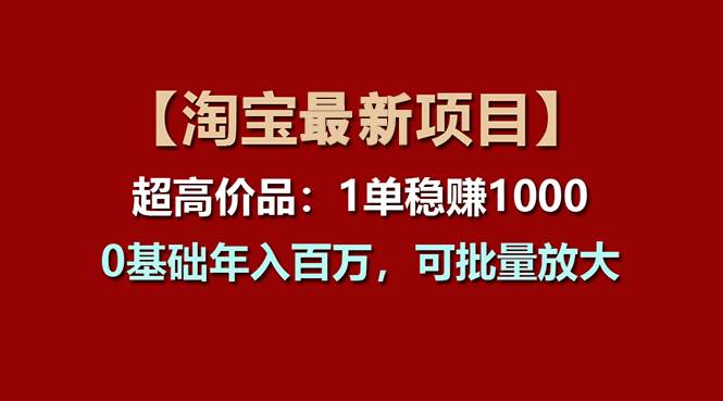 【淘宝项目】超高价品：1单赚1000多，0基础年入百万，可批量放大轻创网-网创项目资源站-副业项目-创业项目-搞钱项目轻创网