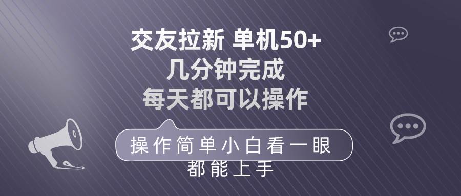 交友拉新 单机50 操作简单 每天都可以做 轻松上手轻创网-网创项目资源站-副业项目-创业项目-搞钱项目轻创网