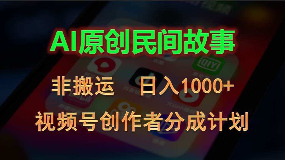 2024视频号创作者分成计划，AI原创民间故事，非搬运，日入1000+轻创网-网创项目资源站-副业项目-创业项目-搞钱项目轻创网