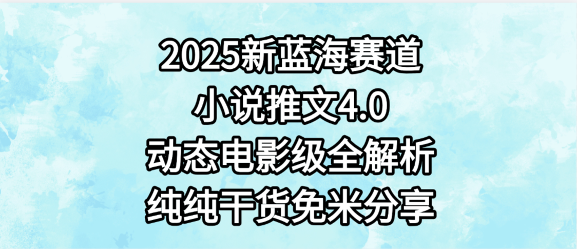 小说推文新蓝海赛道，最新4.0动态电影级版本，纯纯干货，免米分享，免费陪跑轻创网-网创项目资源站-副业项目-创业项目-搞钱项目轻创网