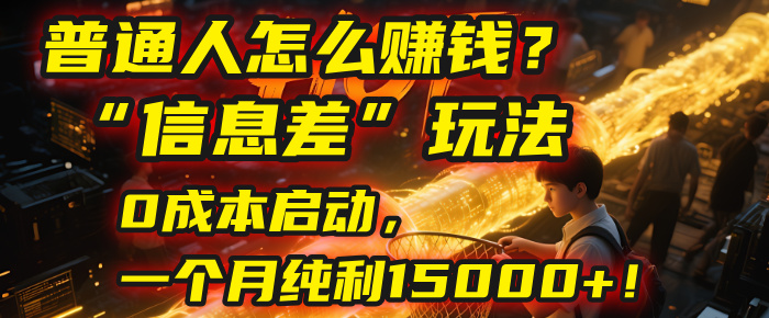 普通人怎么赚钱?| 2025年马哥揭秘“信息差”玩法:0成本启动,一个月纯利15000+!轻创网-网创项目资源站-副业项目-创业项目-搞钱项目轻创网