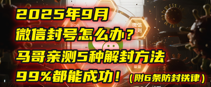 2025年9月微信封号怎么办？马哥亲测5种解封方法，99%都能成功！（附6条防封铁律）轻创网-网创项目资源站-副业项目-创业项目-搞钱项目轻创网
