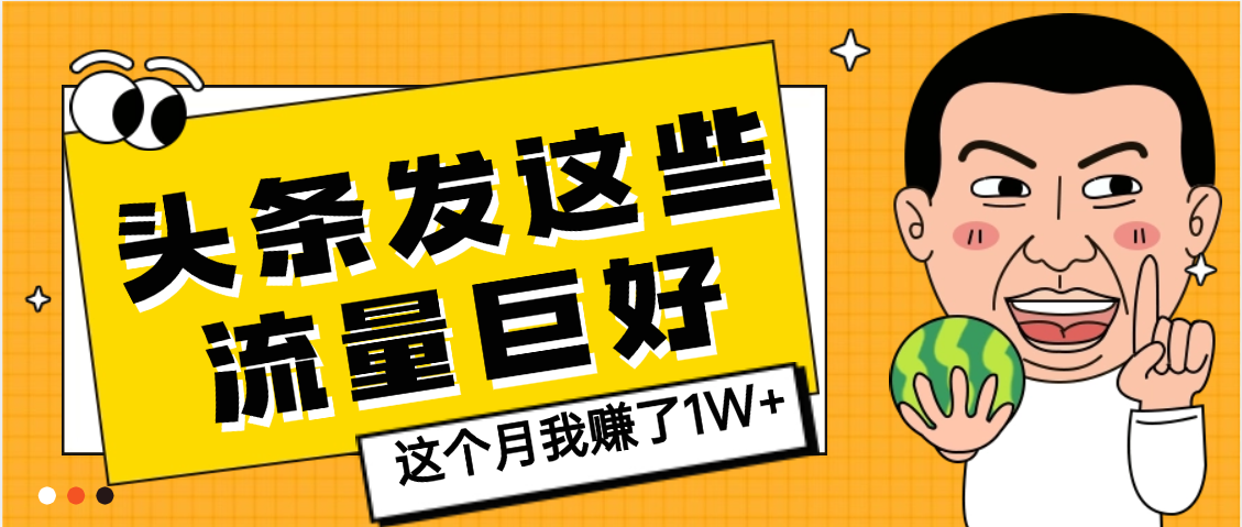【天呐】头条上发这些内容,流量居然这么好,这个月我已经赚了1W+轻创网-网创项目资源站-副业项目-创业项目-搞钱项目轻创网