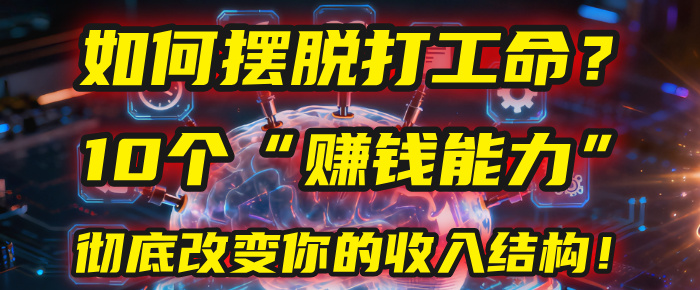 如何摆脱打工命？用10年总结10个“赚钱能力”，彻底改变你的收入结构！(2025必看)轻创网-网创项目资源站-副业项目-创业项目-搞钱项目轻创网