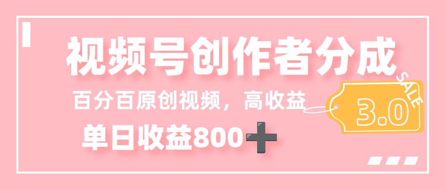 最新视频号创作者分成 3.0，100%原创视频高收益，单日收益 800+轻创网-网创项目资源站-副业项目-创业项目-搞钱项目轻创网
