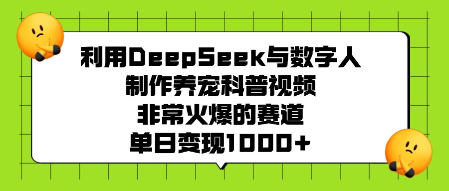 利用DeepSeek与数字人制作,养宠科普视频,非常火爆的赛道,单日变现1000+轻创网-网创项目资源站-副业项目-创业项目-搞钱项目轻创网