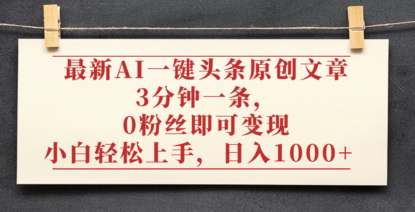 最新AI一键头条原创文章，3分钟一条，0粉丝即可变现，日入1000+轻创网-网创项目资源站-副业项目-创业项目-搞钱项目轻创网