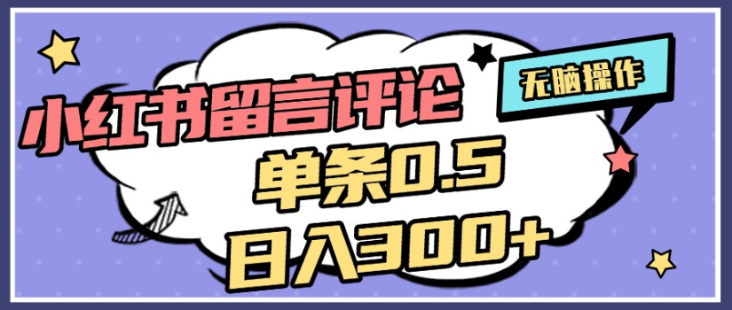 2025年最新小红书评论单条0.5元，日入300＋，无上限，详细操作流程轻创网-网创项目资源站-副业项目-创业项目-搞钱项目轻创网