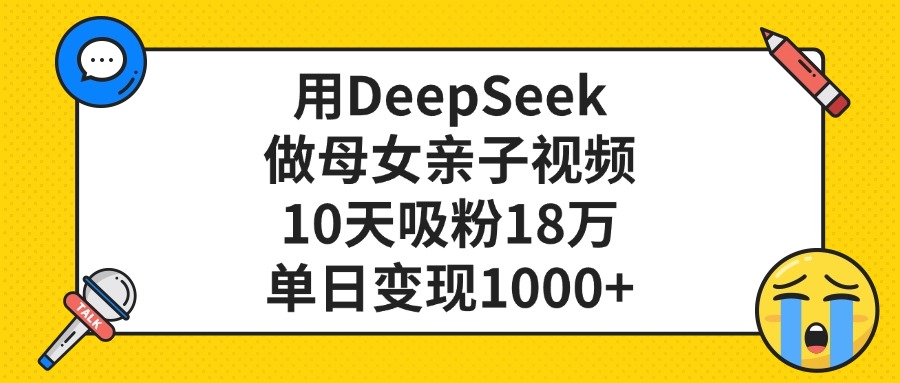 利用DeepSeek生成母女亲子视频，10天吸粉18万，单日变现1000+轻创网-网创项目资源站-副业项目-创业项目-搞钱项目轻创网