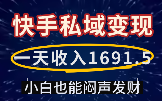 一天收入1691.5，快手私域变现，小白也能闷声发财轻创网-网创项目资源站-副业项目-创业项目-搞钱项目轻创网
