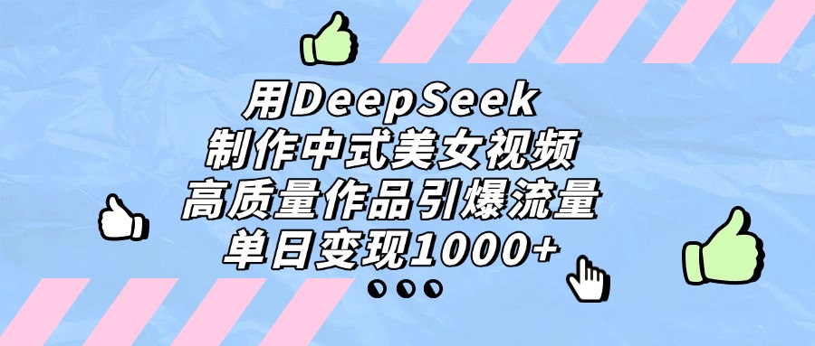 用DeepSeek制作，中式美女视频，高质量作品引爆流量！单日变现1000+轻创网-网创项目资源站-副业项目-创业项目-搞钱项目轻创网