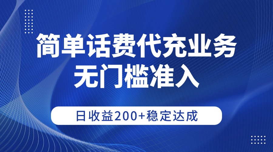 简单话费代充业务，无门槛准入，日收益200+稳定达成轻创网-网创项目资源站-副业项目-创业项目-搞钱项目轻创网