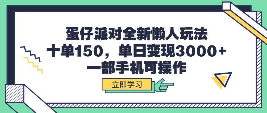 蛋仔派对全新懒人玩法，十单150，单日变现3000+，一部手机可操作轻创网-网创项目资源站-副业项目-创业项目-搞钱项目轻创网