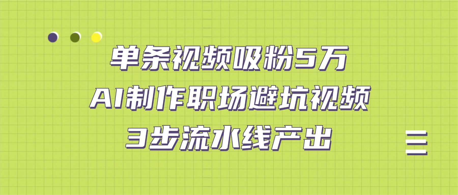 单条视频吸粉5万！AI制作职场避坑视频，3步流水线产出轻创网-网创项目资源站-副业项目-创业项目-搞钱项目轻创网