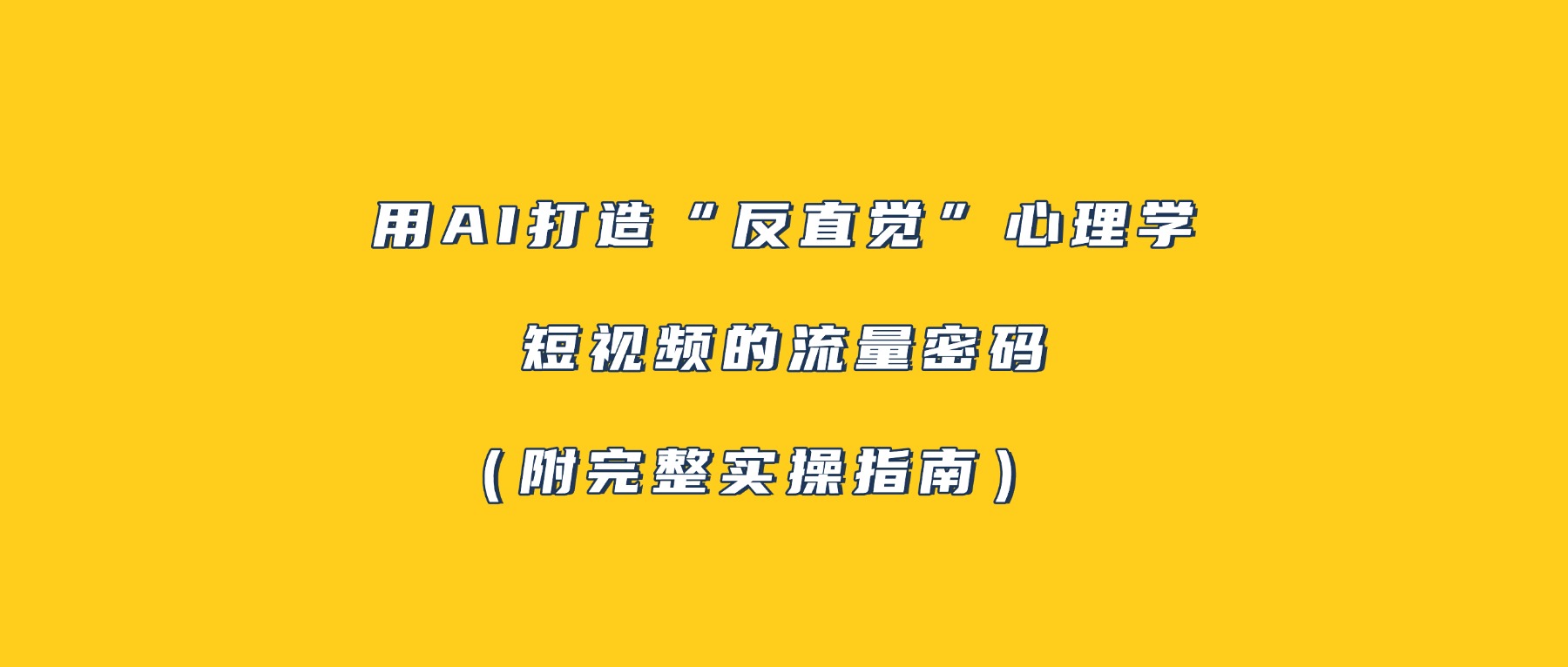 用AI打造“反直觉”心理学短视频的流量密码（附完整实操指南）轻创网-网创项目资源站-副业项目-创业项目-搞钱项目轻创网